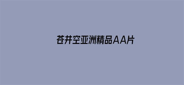 >苍井空亚洲精品AA片在线播放横幅海报图